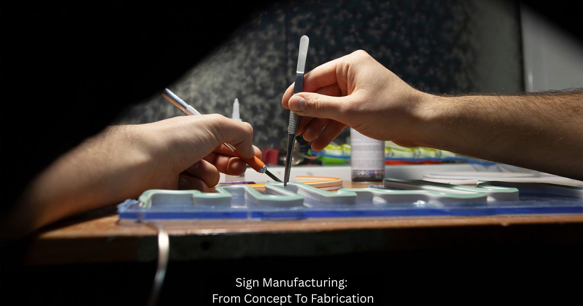 Sign Manufacturing: From Concept To Fabrication