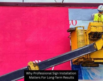 Why Professional Sign Installation Matters For Long-Term Results